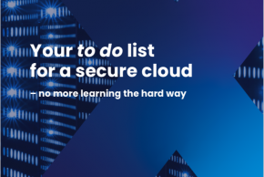 Your to do list for a secure cloud – no more learning the hard way